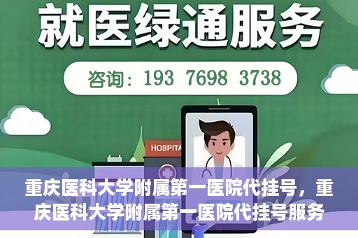 重庆医科大学附属第一医院代挂号，重庆医科大学附属第一医院代挂号服务详解