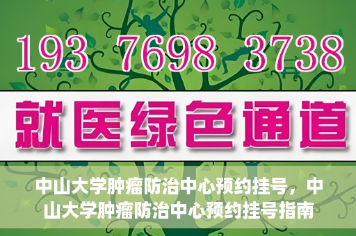 中山大学肿瘤防治中心预约挂号，中山大学肿瘤防治中心预约挂号指南