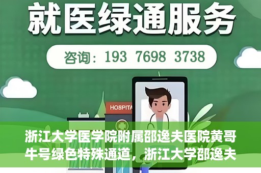 浙江大学医学院附属邵逸夫医院黄哥牛号绿色特殊通道，浙江大学邵逸夫医院绿色特殊通道，黄哥牛号引领医疗新风尚