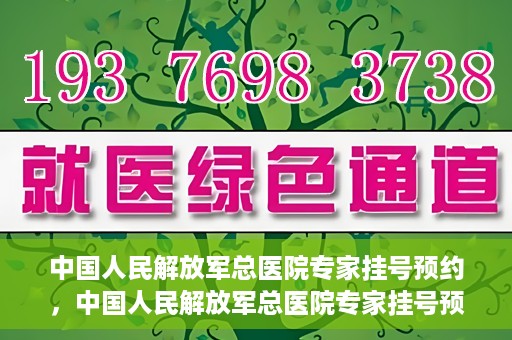 中国人民解放军总医院专家挂号预约，中国人民解放军总医院专家挂号预约攻略