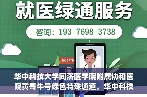 华中科技大学同济医学院附属协和医院黄哥牛号绿色特殊通道，华中科技大学同济医学院附属协和医院黄哥牛号绿色就医特殊通道揭秘