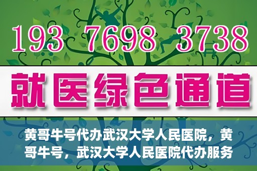 黄哥牛号代办武汉大学人民医院，黄哥牛号，武汉大学人民医院代办服务解析