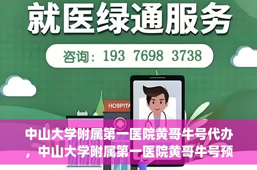 中山大学附属第一医院黄哥牛号代办，中山大学附属第一医院黄哥牛号预约挂号代办攻略