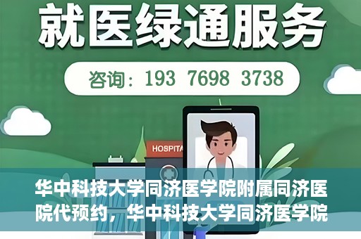 华中科技大学同济医学院附属同济医院代预约，华中科技大学同济医学院附属同济医院便捷预约服务解析