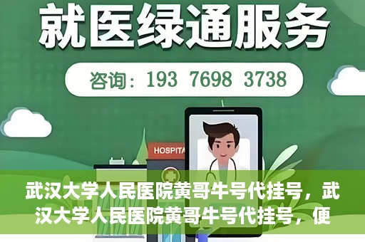 武汉大学人民医院黄哥牛号代挂号，武汉大学人民医院黄哥牛号代挂号，便捷就医背后的故事
