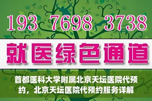 首都医科大学附属北京天坛医院代预约，北京天坛医院代预约服务详解