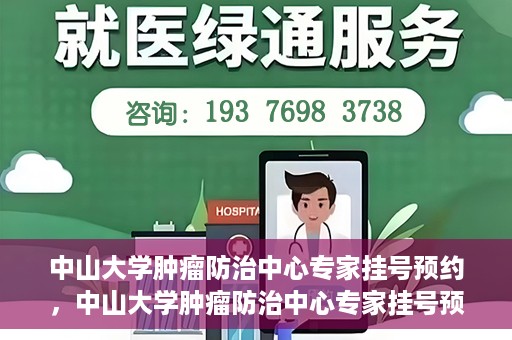 中山大学肿瘤防治中心专家挂号预约，中山大学肿瘤防治中心专家挂号预约指南