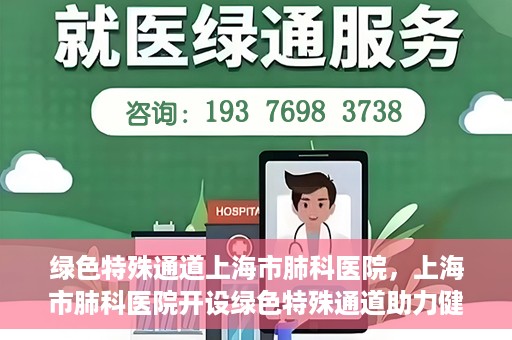 绿色特殊通道上海市肺科医院，上海市肺科医院开设绿色特殊通道助力健康上海