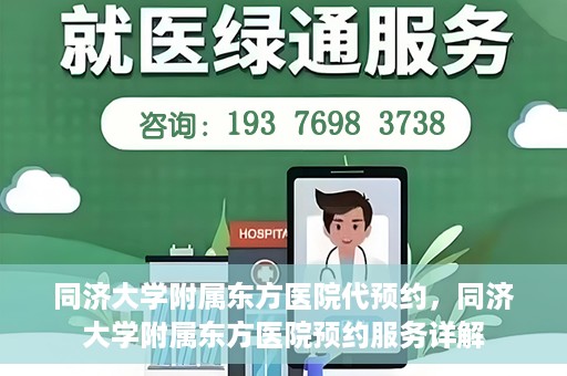 同济大学附属东方医院代预约，同济大学附属东方医院预约服务详解