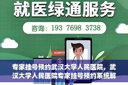 专家挂号预约武汉大学人民医院，武汉大学人民医院专家挂号预约系统解析