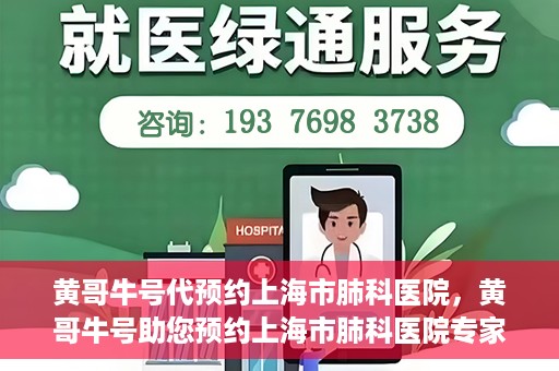 黄哥牛号代预约上海市肺科医院，黄哥牛号助您预约上海市肺科医院专家号