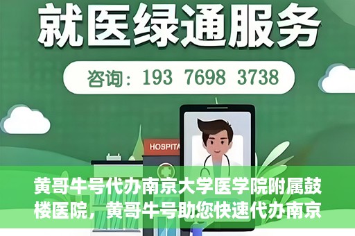 黄哥牛号代办南京大学医学院附属鼓楼医院，黄哥牛号助您快速代办南京大学医学院附属鼓楼医院手续。