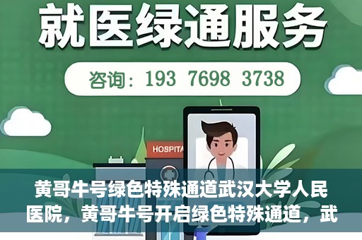 黄哥牛号绿色特殊通道武汉大学人民医院，黄哥牛号开启绿色特殊通道，武汉大学人民医院全力护航健康之路