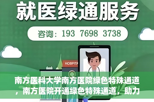 南方医科大学南方医院绿色特殊通道，南方医院开通绿色特殊通道，助力患者就医无忧