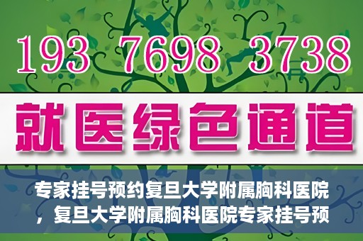 专家挂号预约复旦大学附属胸科医院，复旦大学附属胸科医院专家挂号预约攻略解析
