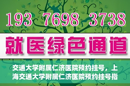 交通大学附属仁济医院预约挂号，上海交通大学附属仁济医院预约挂号指南