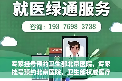 专家挂号预约卫生部北京医院，专家挂号预约北京医院，卫生部权威医疗资源的便捷通道