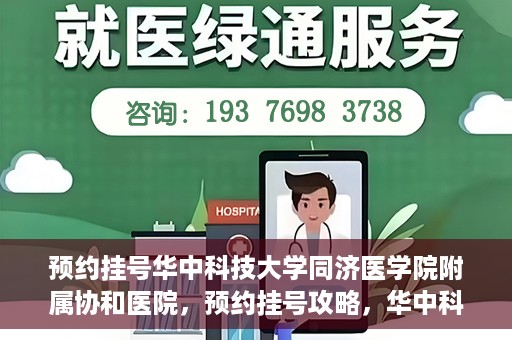 预约挂号华中科技大学同济医学院附属协和医院，预约挂号攻略，华中科技大学同济医学院附属协和医院就医指南