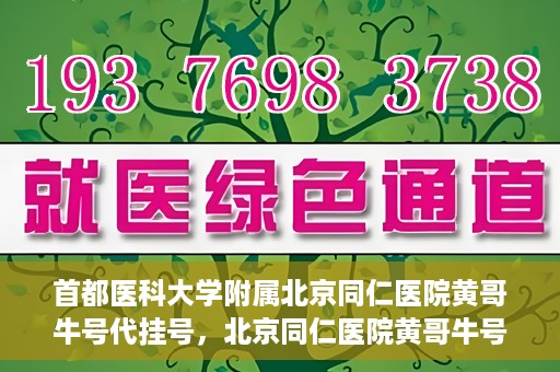 首都医科大学附属北京同仁医院黄哥牛号代挂号，北京同仁医院黄哥牛号代挂号服务解析