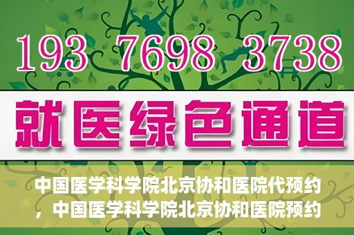 中国医学科学院北京协和医院代预约，中国医学科学院北京协和医院预约挂号服务详解