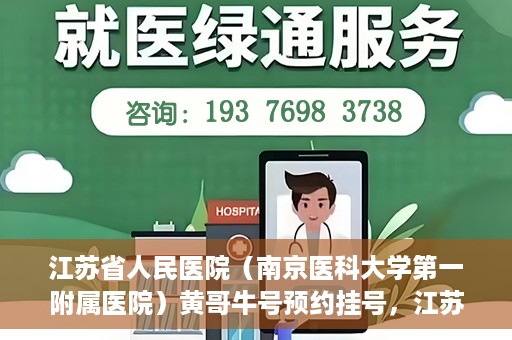 江苏省人民医院（南京医科大学第一附属医院）黄哥牛号预约挂号，江苏省人民医院（南京医科大学第一附属医院）黄哥牛号预约挂号攻略