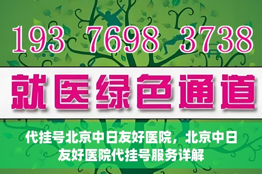 代挂号北京中日友好医院，北京中日友好医院代挂号服务详解