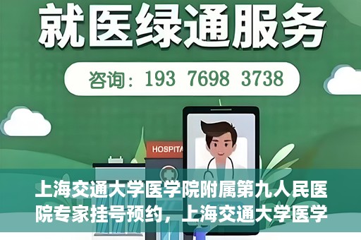 上海交通大学医学院附属第九人民医院专家挂号预约，上海交通大学医学院附属第九人民医院专家挂号预约攻略解析