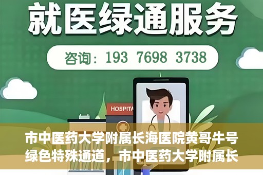 市中医药大学附属长海医院黄哥牛号绿色特殊通道，市中医药大学附属长海医院开通黄哥牛号绿色特殊通道，助力健康事业前行