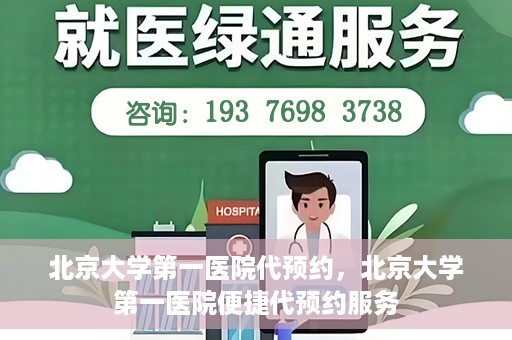 北京大学第一医院代预约，北京大学第一医院便捷代预约服务