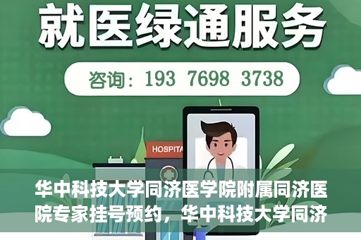 华中科技大学同济医学院附属同济医院专家挂号预约，华中科技大学同济医院专家挂号预约指南
