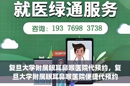 复旦大学附属眼耳鼻喉医院代预约，复旦大学附属眼耳鼻喉医院便捷代预约服务启动