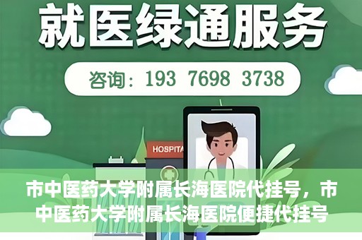 市中医药大学附属长海医院代挂号，市中医药大学附属长海医院便捷代挂号服务解析