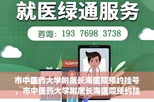 市中医药大学附属长海医院预约挂号，市中医药大学附属长海医院预约挂号指南，一站式解决您的挂号难题