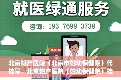 北京妇产医院（北京市妇幼保健院）代挂号，北京妇产医院（妇幼保健院）挂号攻略，便捷代挂号服务解析