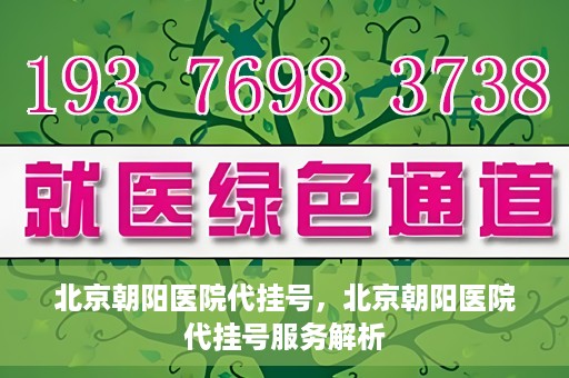 北京朝阳医院代挂号，北京朝阳医院代挂号服务解析