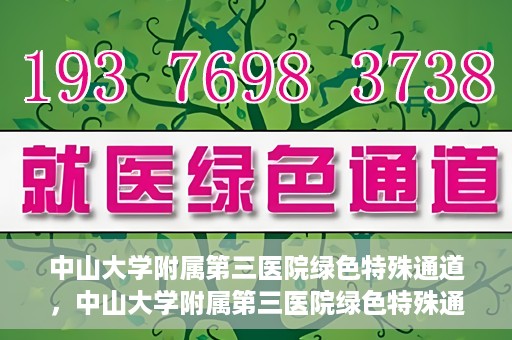 中山大学附属第三医院绿色特殊通道，中山大学附属第三医院绿色特殊通道，健康守护的快捷通道