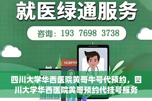 四川大学华西医院黄哥牛号代预约，四川大学华西医院黄哥预约代挂号服务启动
