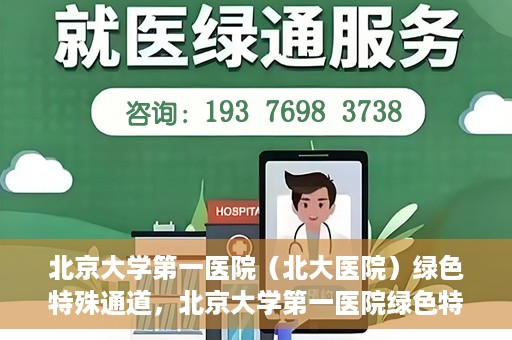 北京大学第一医院（北大医院）绿色特殊通道，北京大学第一医院绿色特殊通道，健康护航的新路径