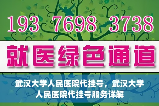 武汉大学人民医院代挂号，武汉大学人民医院代挂号服务详解