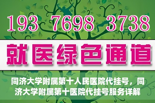 同济大学附属第十人民医院代挂号，同济大学附属第十医院代挂号服务详解