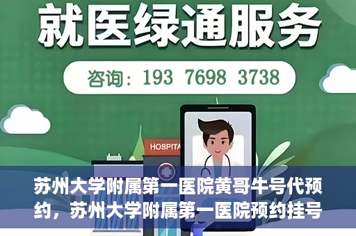 苏州大学附属第一医院黄哥牛号代预约，苏州大学附属第一医院预约挂号新动向，黄哥牛号代预约服务亮相