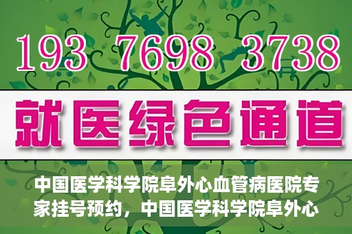 中国医学科学院阜外心血管病医院专家挂号预约，中国医学科学院阜外心血管病医院专家挂号预约攻略解析