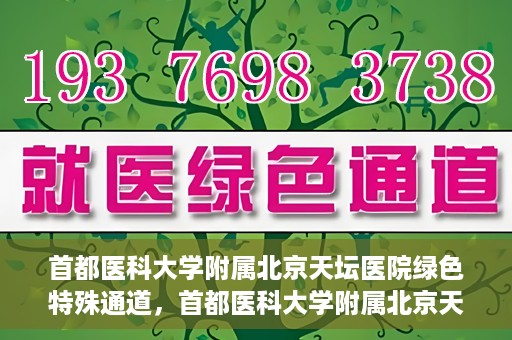 首都医科大学附属北京天坛医院绿色特殊通道，首都医科大学附属北京天坛医院开通绿色特殊通道，助力患者快速就医