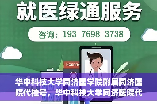 华中科技大学同济医学院附属同济医院代挂号，华中科技大学同济医院代挂号服务解析