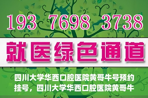四川大学华西口腔医院黄哥牛号预约挂号，四川大学华西口腔医院黄哥牛号预约挂号攻略，轻松挂号，无忧就医体验