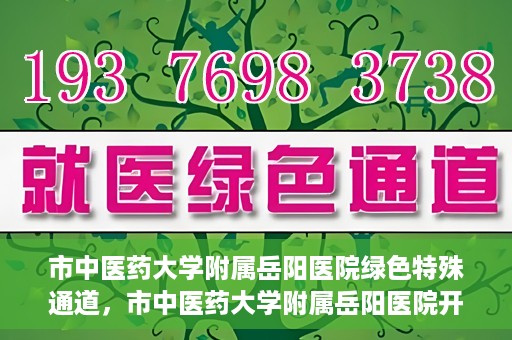 市中医药大学附属岳阳医院绿色特殊通道，市中医药大学附属岳阳医院开通绿色特殊通道，助力健康岳阳建设