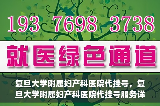 复旦大学附属妇产科医院代挂号，复旦大学附属妇产科医院代挂号服务详解