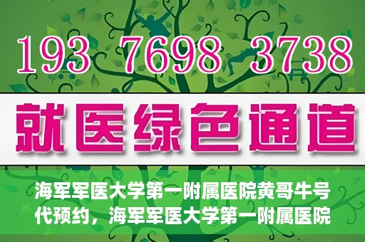 海军军医大学第一附属医院黄哥牛号代预约，海军军医大学第一附属医院黄哥预约挂号新动向，便捷代预约服务