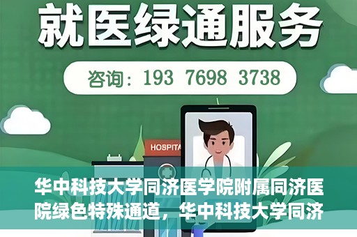 华中科技大学同济医学院附属同济医院绿色特殊通道，华中科技大学同济医院特殊绿色通道的奥秘与力量
