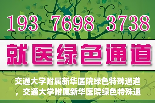 交通大学附属新华医院绿色特殊通道，交通大学附属新华医院绿色特殊通道，打造医疗服务的绿色通道，提升患者就医体验